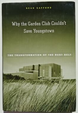 Why the Garden Club Couldn't Save Youngstown by Sean Safford 9780674031760